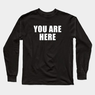 You Are Here Long Sleeve T-Shirt